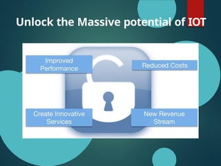 Unlock the Massive potential of IOT
 