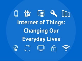 Internet of Things: Changing Our Everyday Lives