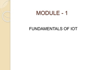 MODULE - 1
FUNDAMENTALS OF IOT
 