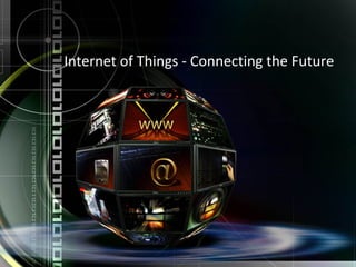 Internet of Things - Connecting the Future
 