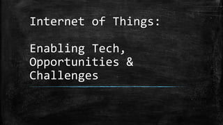 Internet of Things:
Enabling Tech,
Opportunities &
Challenges
 