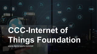 Copyright © 2018 ITpreneurs. All rights reserved.
CCC-Internet of
Things Foundation
www.itpreneurs.com/iot
 