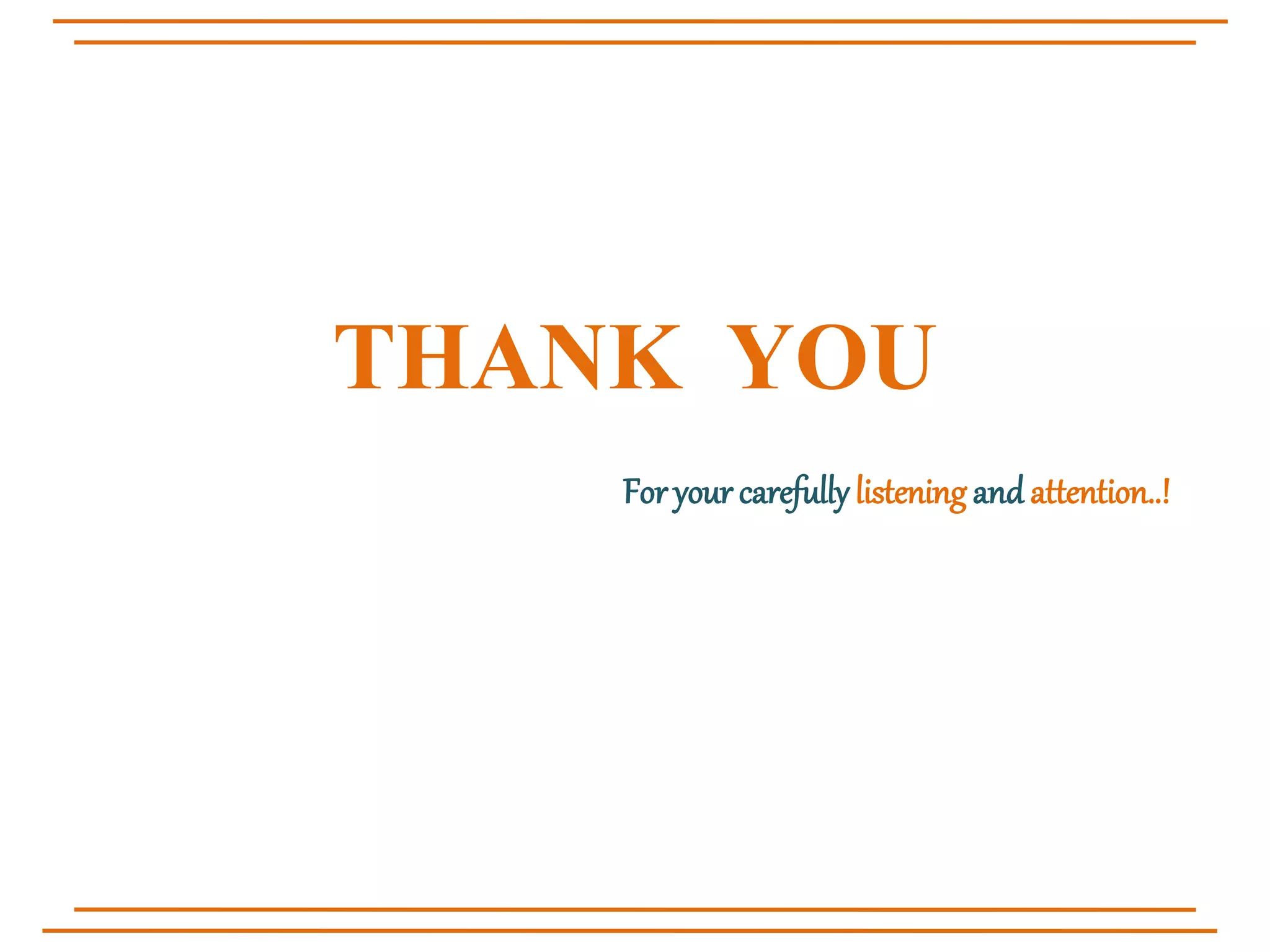 THANK YOU
For your carefullylistening and attention..!
 
