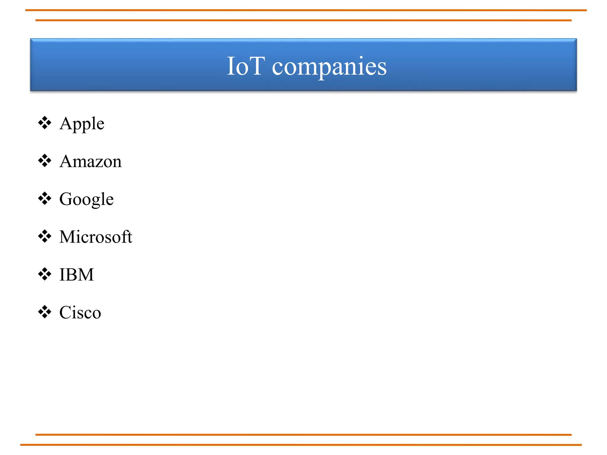  Apple
 Amazon
 Google
 Microsoft
 IBM
 Cisco
IoT companies
 