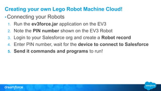 Creating your own Lego Robot Machine Cloud!
• Connecting your Robots
1. Run the ev3force.jar application on the EV3
2. Not...