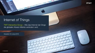 Internet of Things 
TWT Interactive Group – Wie das Internet der Dinge
die globalen Absatz-Märkte verändern wird
Düsseldorf, 05. Januar 2015
© www.twt.de© www.twt.de
 