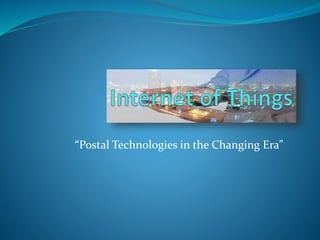 “Postal Technologies in the Changing Era”
 
