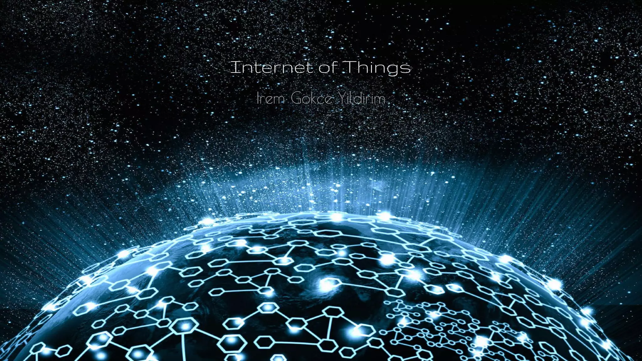 Internet of Things
Irem Gokce Yildirim
 