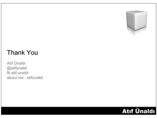 Atıf Ünaldı
@atifunaldi
fb atif.unaldi
about me : atifunaldi
Thank You
 