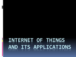 INTERNET OF THINGS
AND ITS APPLICATIONS
 