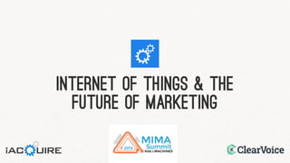 INTERNET OF THINGS & THE 
FUTURE OF MARKETING 
 
