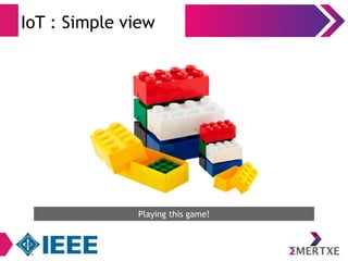 IoT : Simple view 
Playing this game! 
 