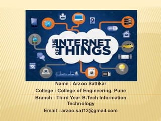 Name : Arzoo Sattikar
College : College of Engineering, Pune
Branch : Third Year B.Tech Information
Technology
Email : arzoo.sat13@gmail.com
 