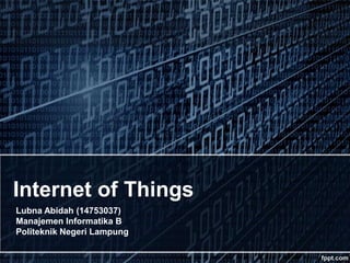 Internet of Things
Lubna Abidah (14753037)
Manajemen Informatika B
Politeknik Negeri Lampung
 
