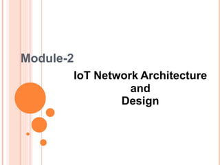 Module-2
IoT Network Architecture
and
Design
 