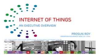 Page 1
Internet of things
An executive overview
Prosun roy
Operation assurance head, oc ii, egil
IOT - The Fourth industrial revolution, as per world economic forum
 