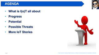 Page 2 The Fourth industrial revolution, as per world economic forum
• What is I(o)T all about
• Progress
• Potential
• Possible Threats
• More IoT Stories
AGENDA
 