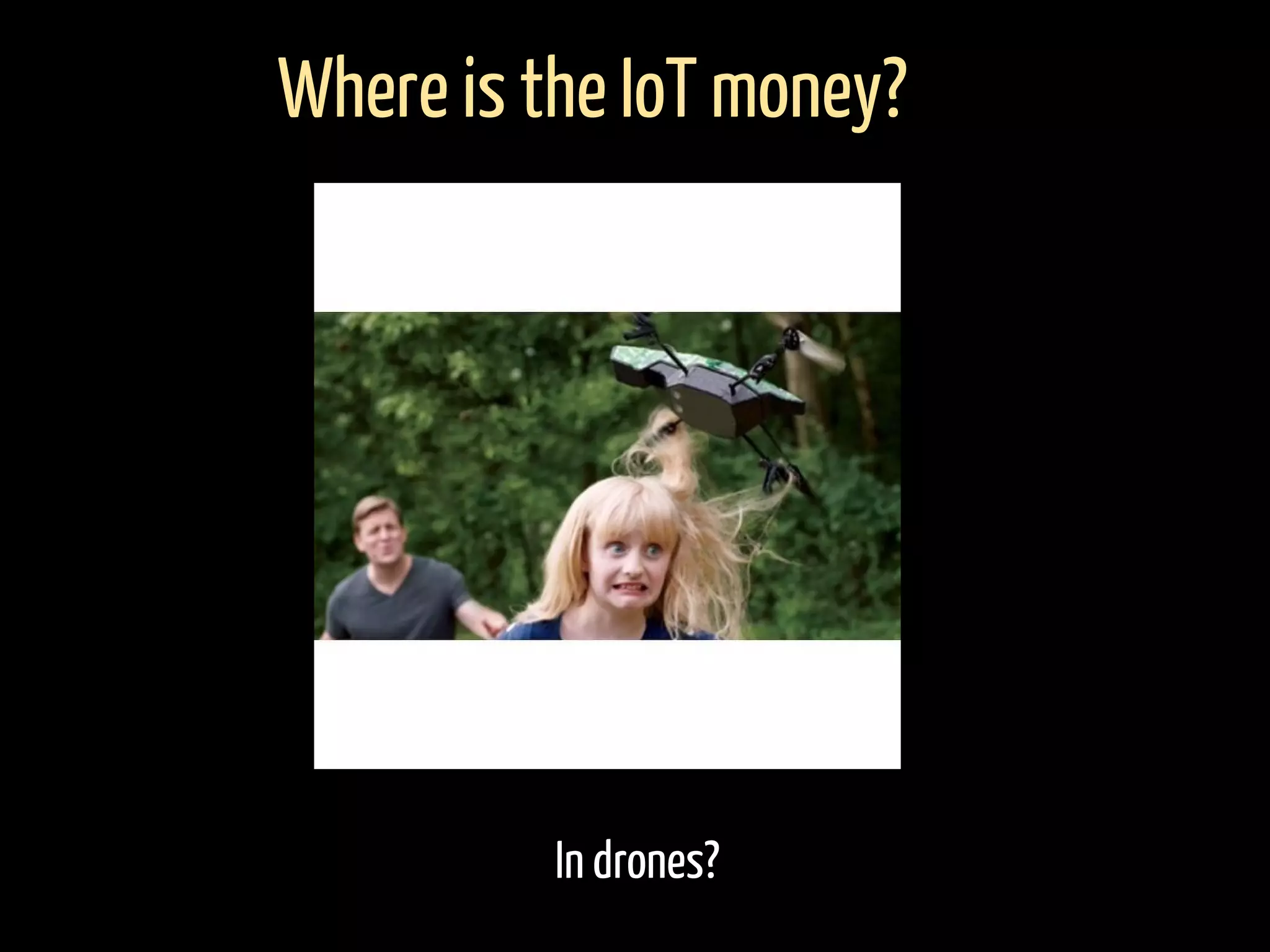 In drones?
Where is the IoT money?
 