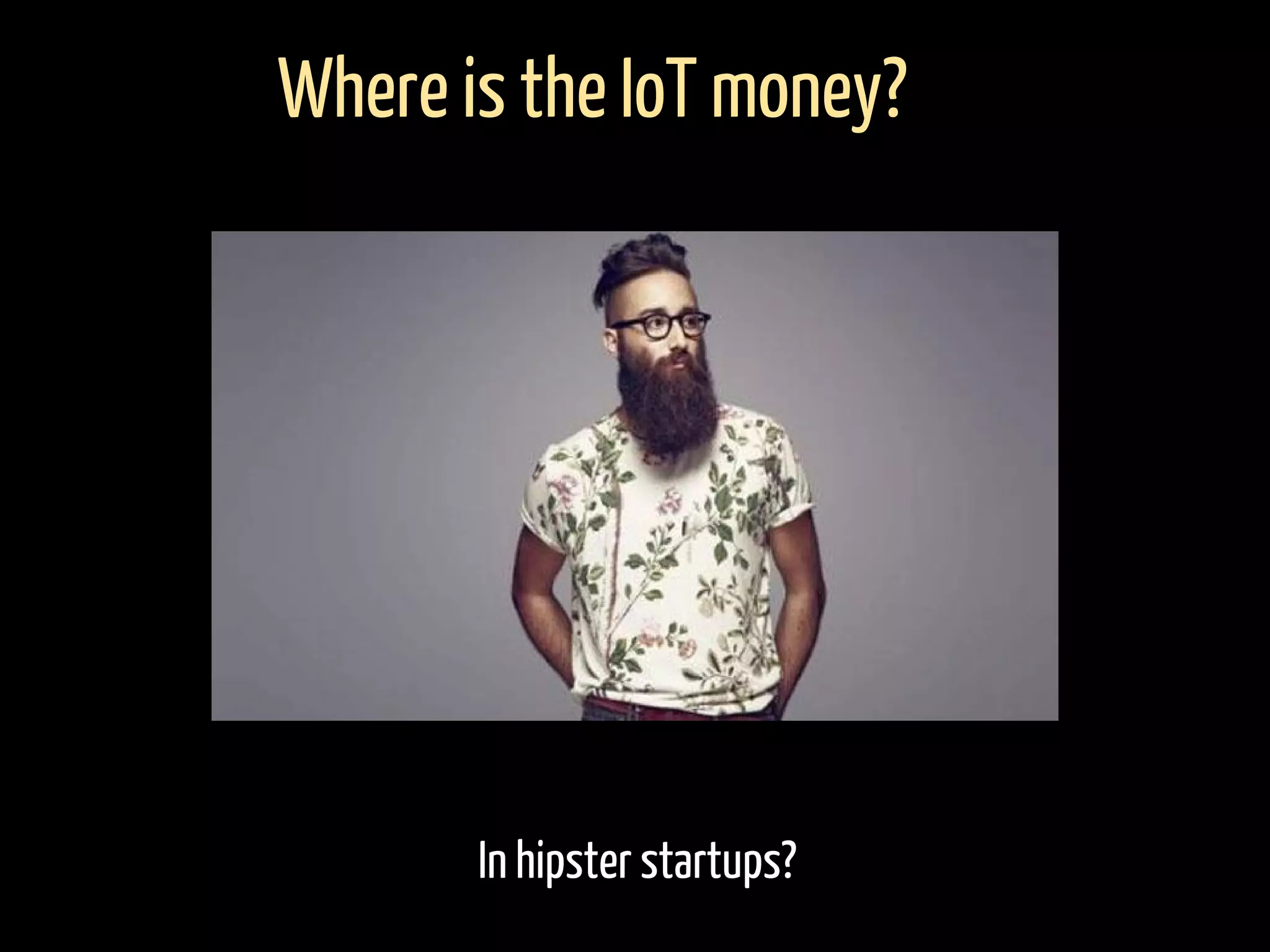 In hipster startups?
Where is the IoT money?
 
