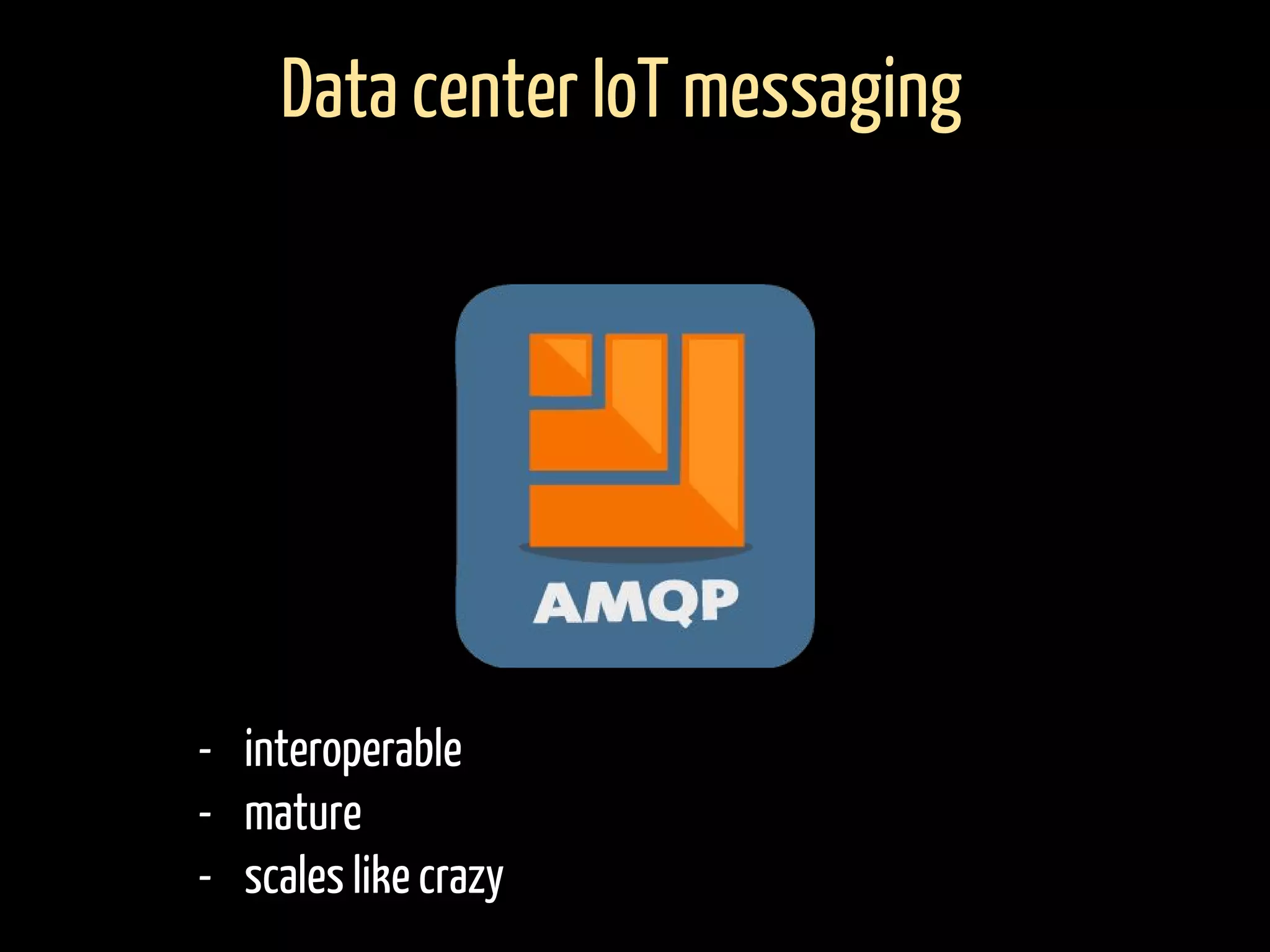 - interoperable
- mature
- scales like crazy
Data center IoT messaging
 