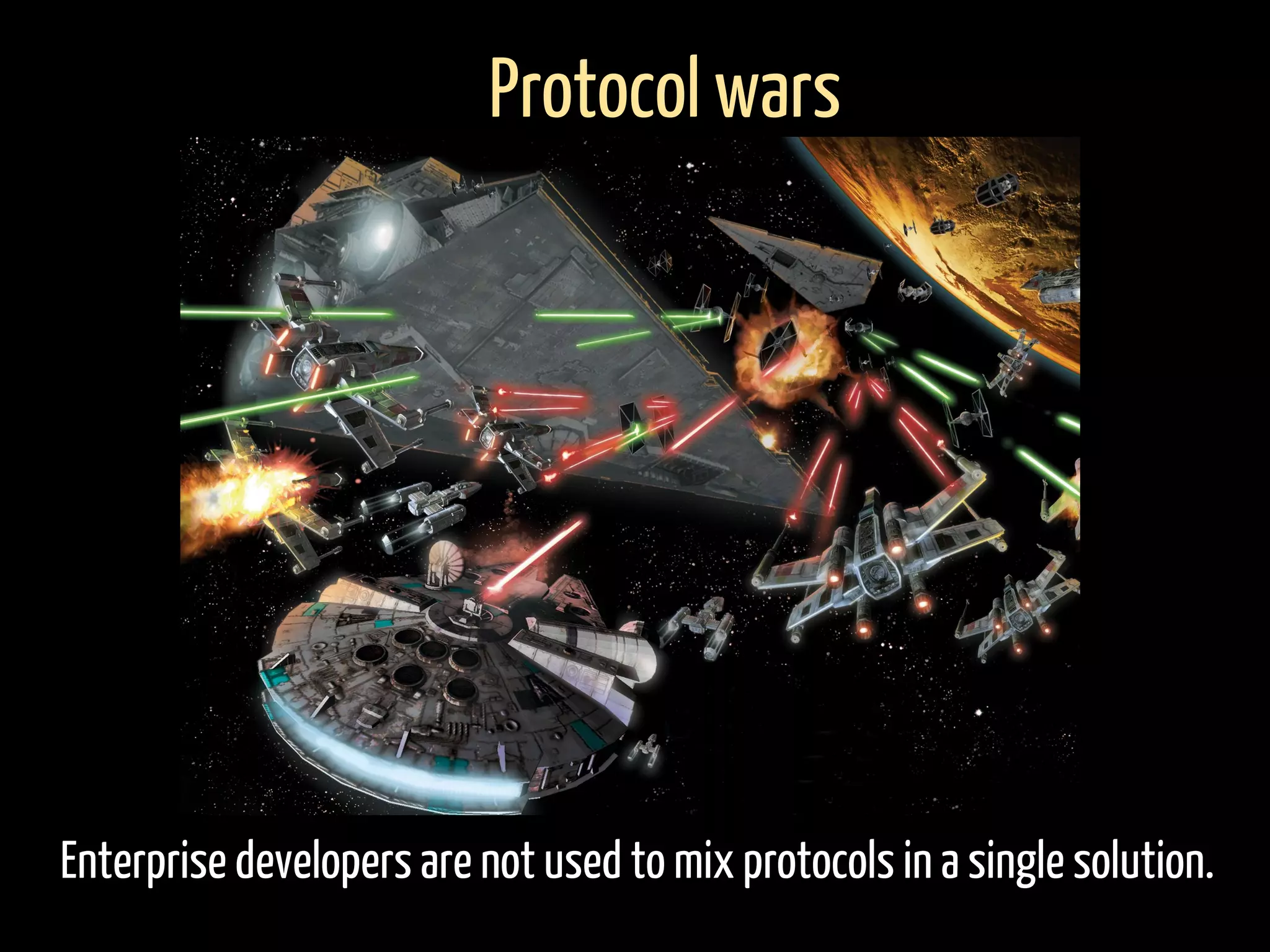 Enterprise developers are not used to mix protocols in a single solution.
Protocol wars
 