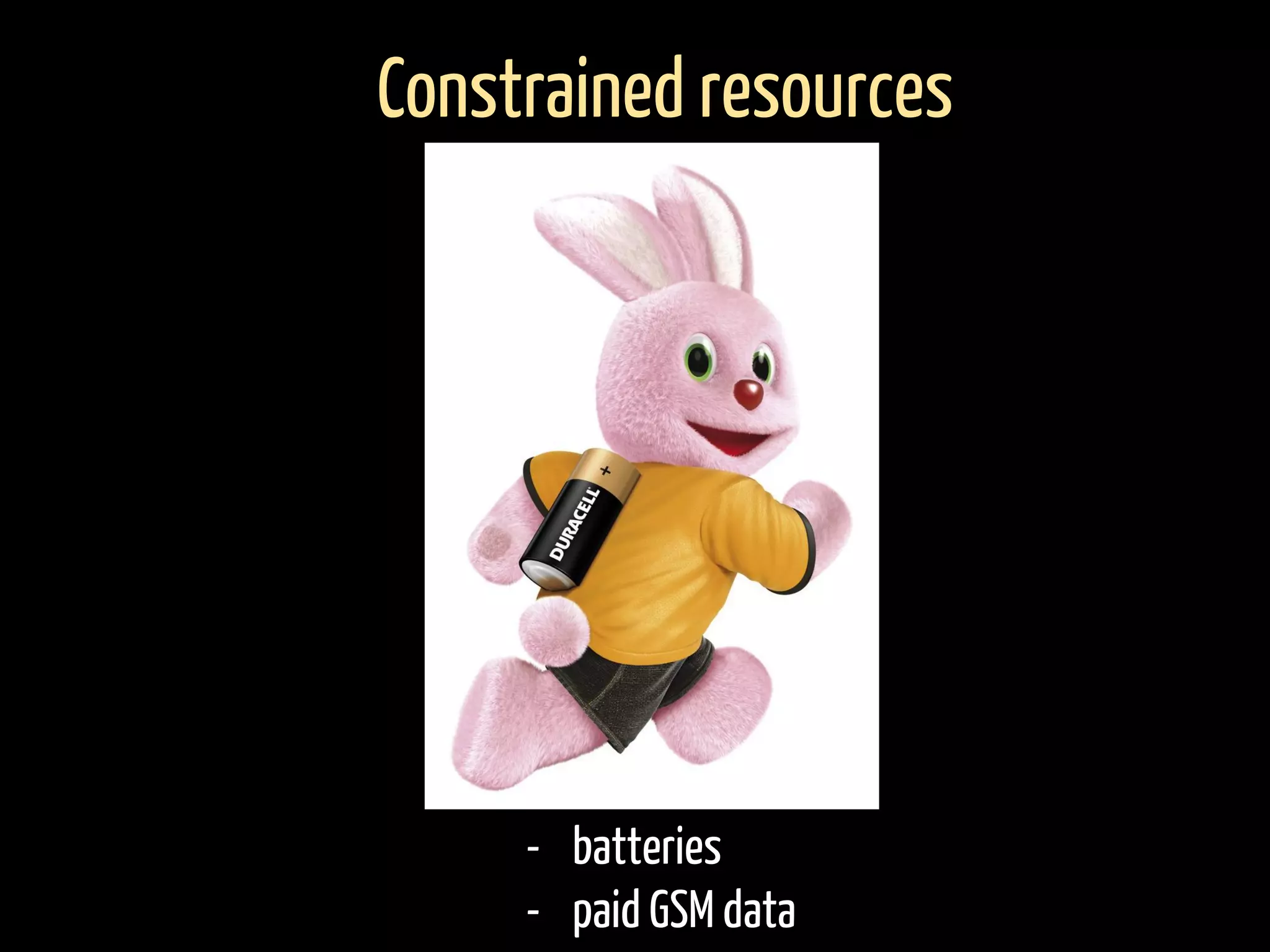 - batteries
- paid GSM data
Constrained resources
 