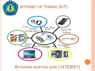 INTERNET OF THINGS (IOT)
BY:RATNA MUSTIKA SARI (14753051)
 