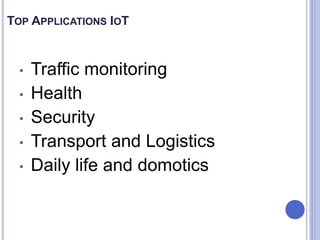 TOP APPLICATIONS IOT
• Traffic monitoring
• Health
• Security
• Transport and Logistics
• Daily life and domotics
 