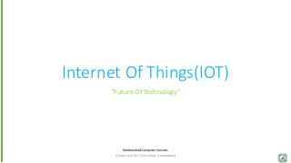 Internet Of Things(IOT)
“Future Of Technology”
CompuTech & IT Consultant, Ahmedabad
Multimedia & Computer Services
 