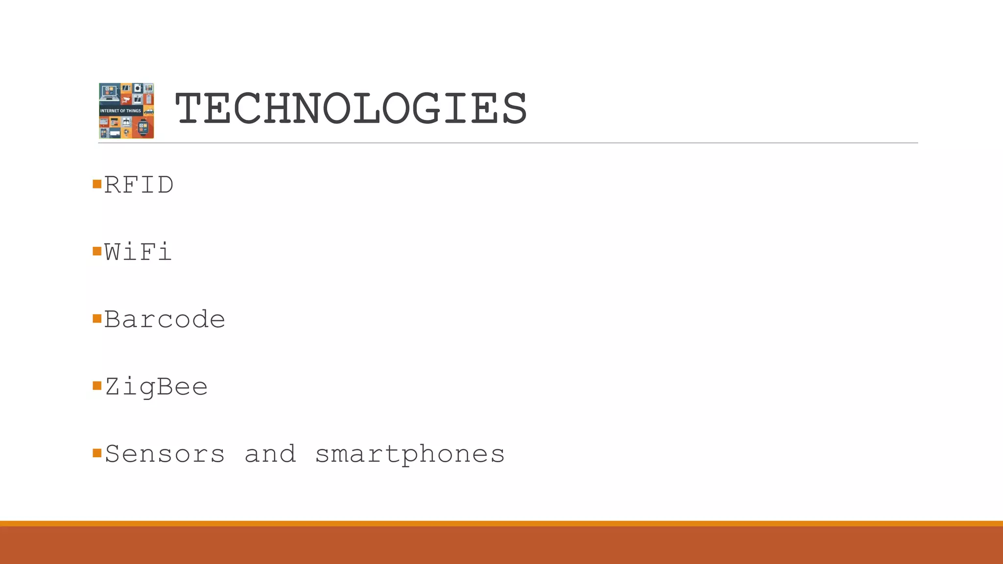 TECHNOLOGIES
RFID
WiFi
Barcode
ZigBee
Sensors and smartphones
 