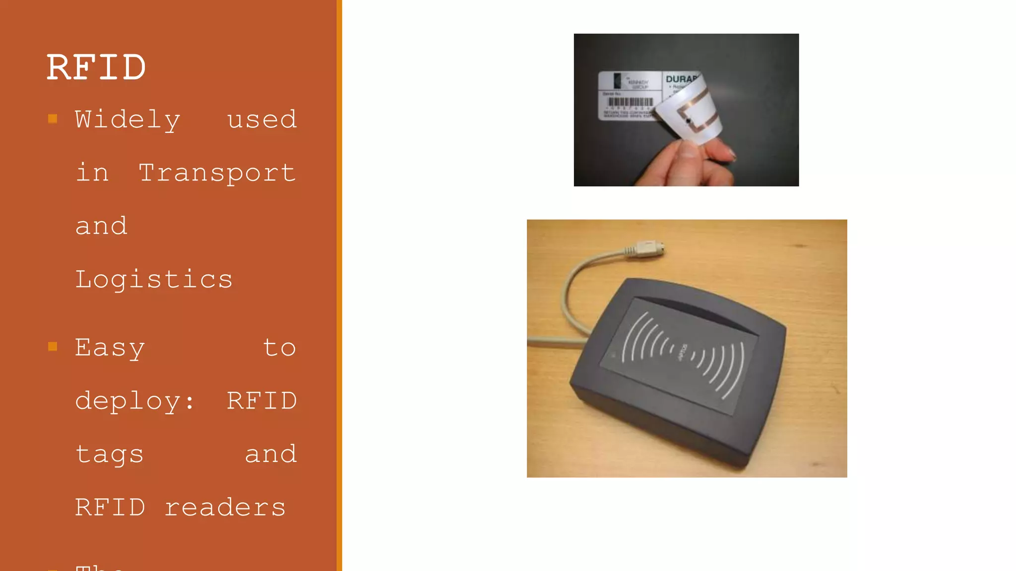 RFID
 Widely used
in Transport
and
Logistics
 Easy to
deploy: RFID
tags and
RFID readers
 