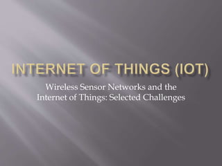 Wireless Sensor Networks and the
Internet of Things: Selected Challenges
 