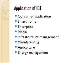 Application of IOTApplication of IOT
Consumer application
Smart home
Enterprise
Media
Infrastructure management
Manu...