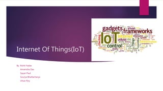 Internet Of Things(IoT)
By Rohit Yadav
Amanisha Das
Sayan Paul
Sourya Bhattacharya
Utsav Roy
 