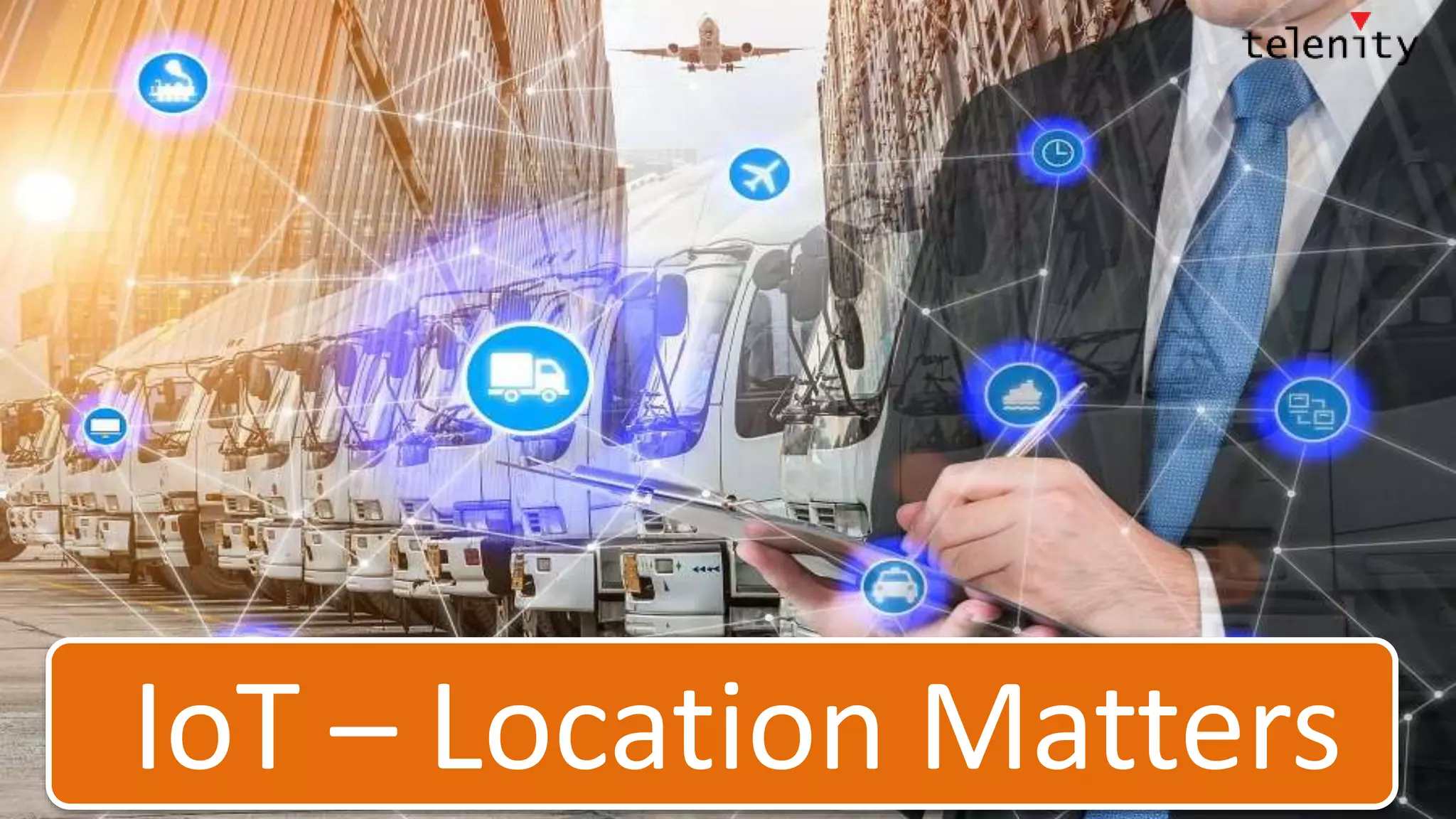 Slide 34
IoT – Location Matters
 