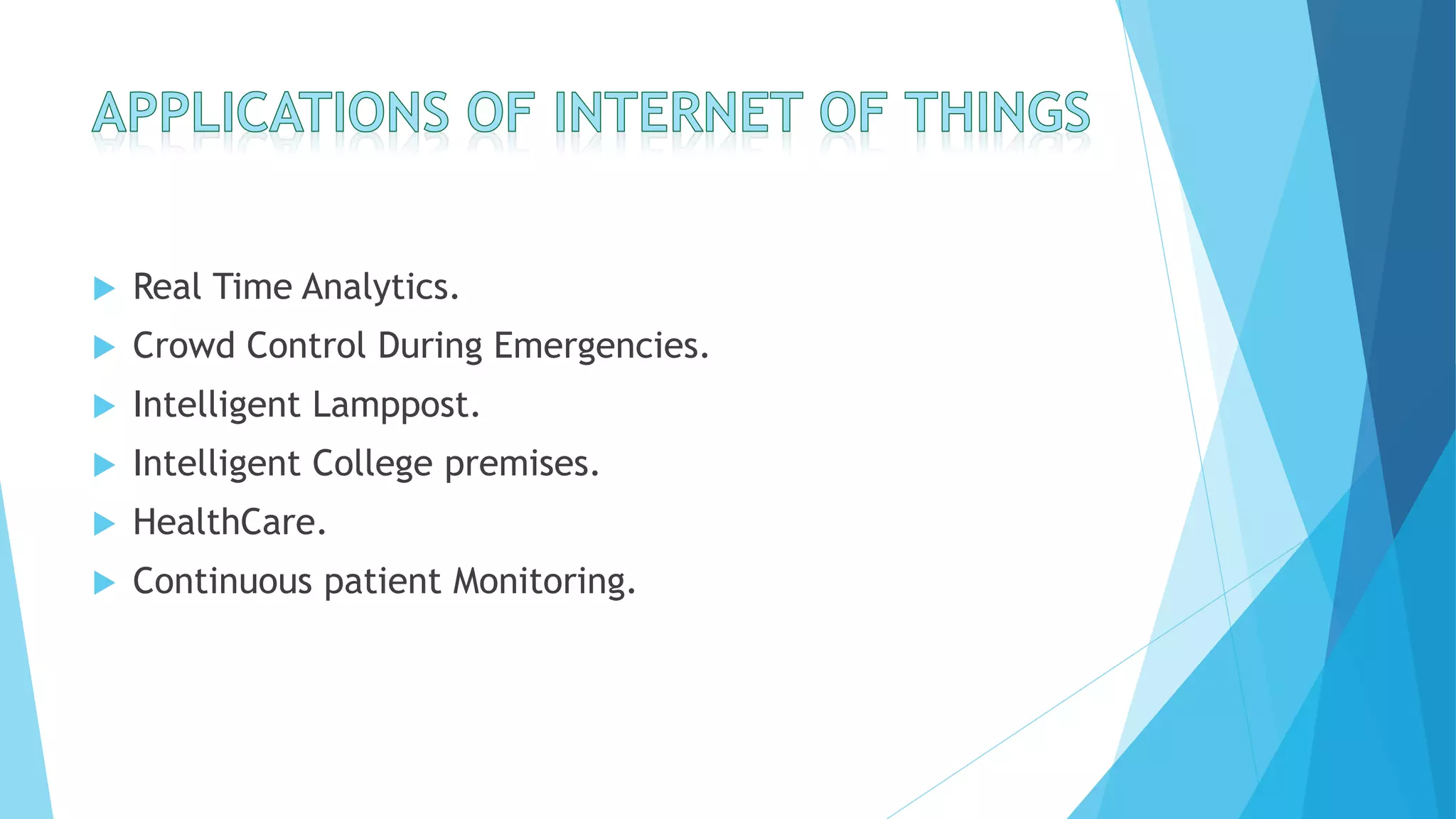  Real Time Analytics.
 Crowd Control During Emergencies.
 Intelligent Lamppost.
 Intelligent College premises.
 HealthCare.
 Continuous patient Monitoring.
 
