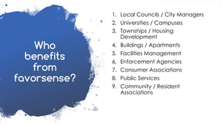 favoriot
Who
benefits
from
favorsense?
1. Local Councils / City Managers
2. Universities / Campuses
3. Townships / Housing...