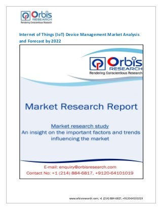 www.orbisresearch.com; +1 (214) 884-6817; +9120-64101019
Internet of Things (IoT) Device Management Market Analysis
and Forecast by 2022
 