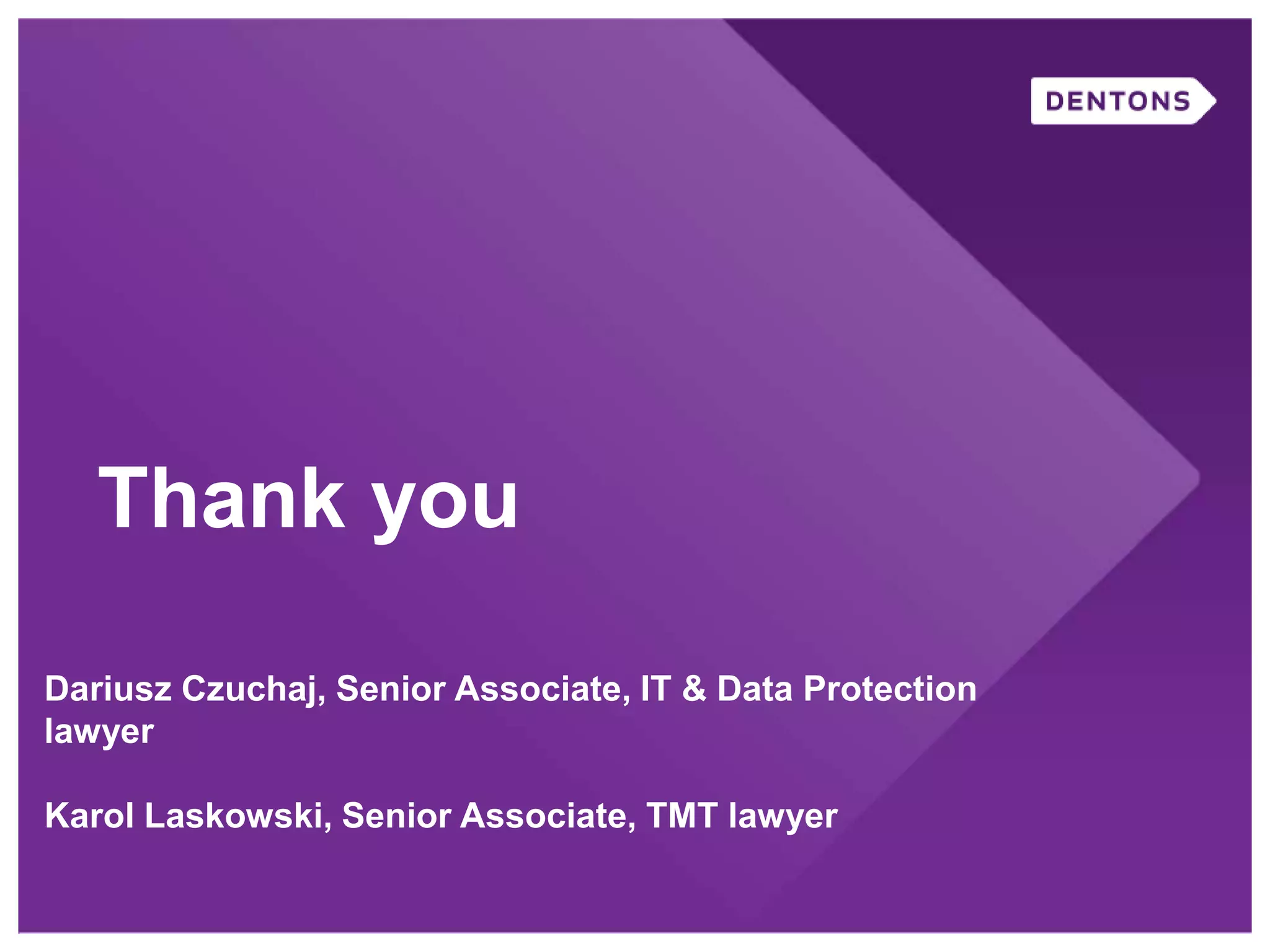 Thank you
Dariusz Czuchaj, Senior Associate, IT & Data Protection
lawyer
Karol Laskowski, Senior Associate, TMT lawyer
 