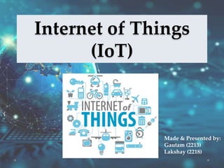 Internet of Things
(IoT)
Made & Presented by:
Gautam (2213)
Lakshay (2218)
 