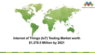 Internet of Things (IoT) Testing Market worth
$1,378.5 Million by 2021
 