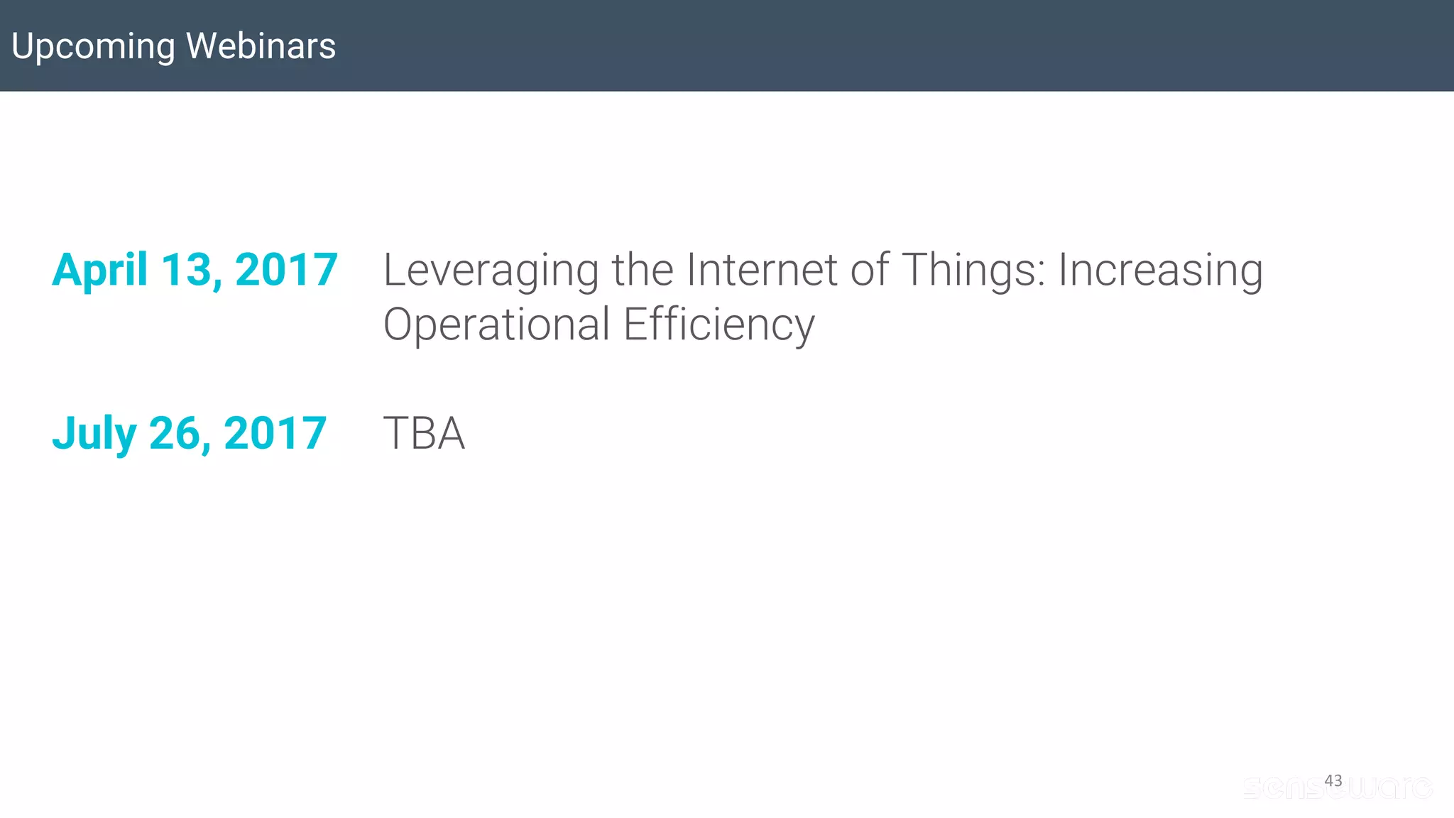 43
Upcoming Webinars
Leveraging the Internet of Things: Increasing
Operational Efficiency
TBA
April 13, 2017
July 26, 2017
 