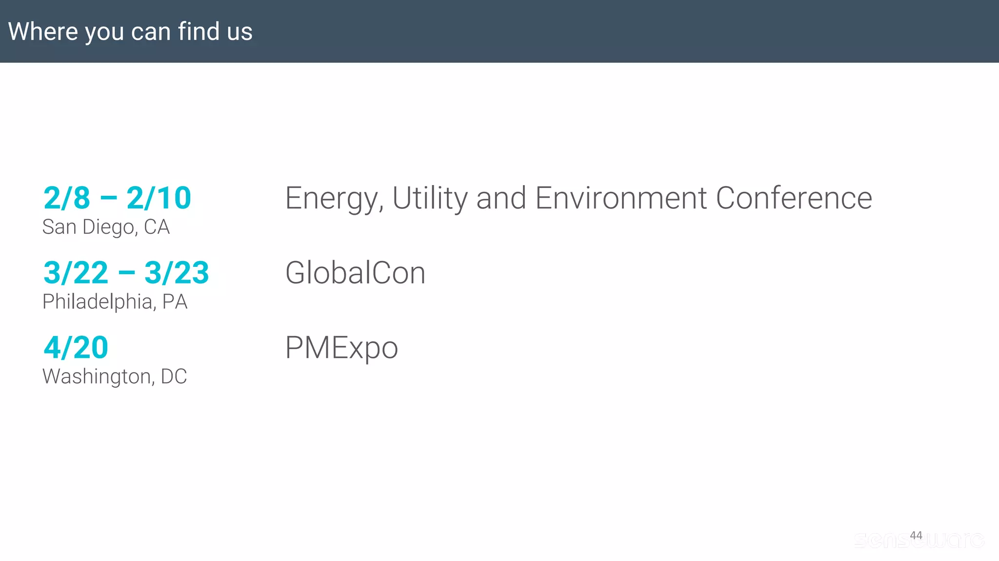 44
Where you can find us
Energy, Utility and Environment Conference
GlobalCon
PMExpo
2/8 – 2/10
3/22 – 3/23
4/20
San Diego, CA
Philadelphia, PA
Washington, DC
 
