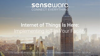 1775 Tysons Boulevard, Floor 6| Tysons, VA 22102 | sales@senseware.co | 571.327.3120
Internet of Things Is Here:
Implementing IoT In Your Facility
 