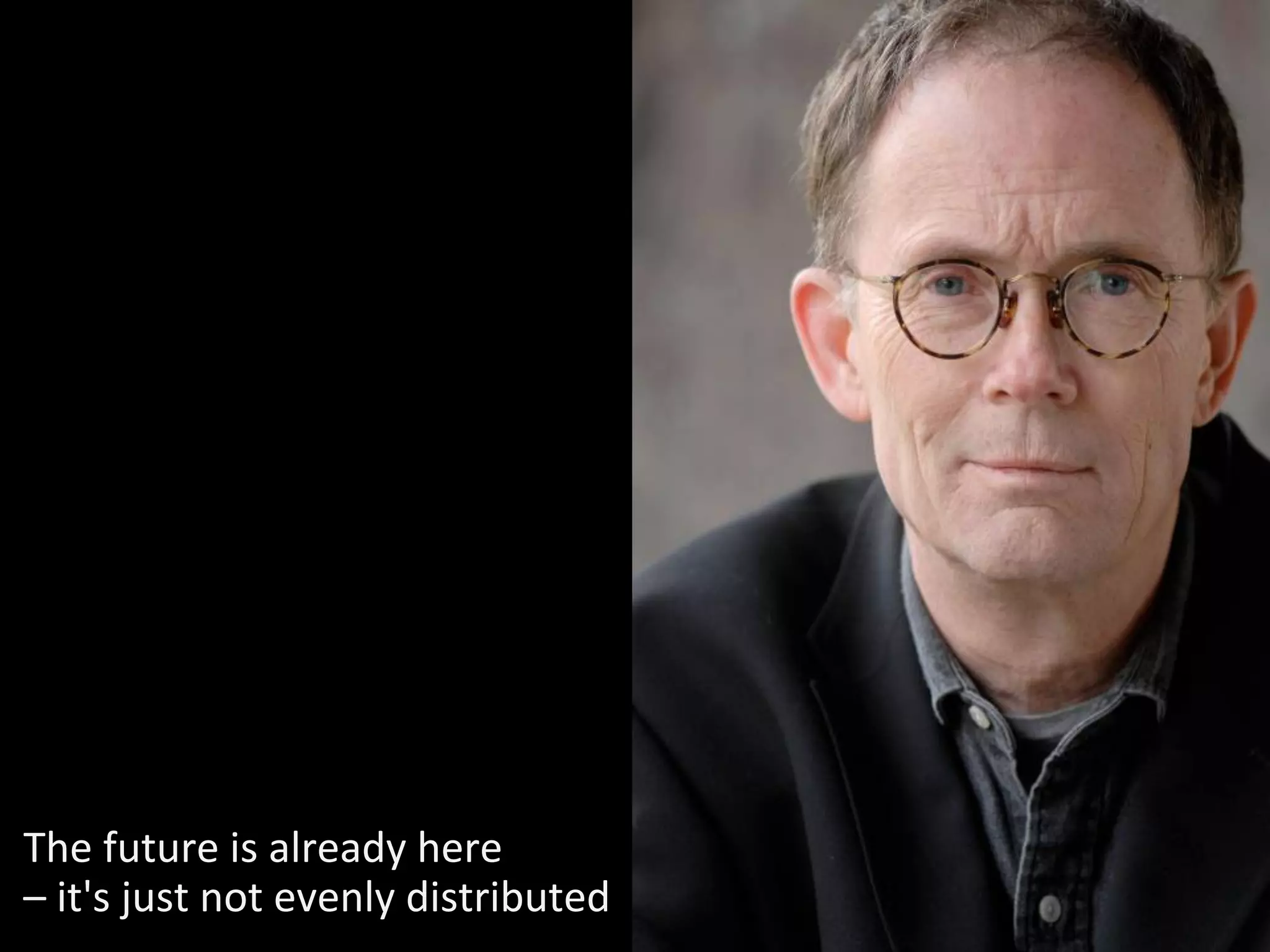 IBM Global Business Services




The future is already here
– it's just not evenly distributed   © 2011 IBM
 