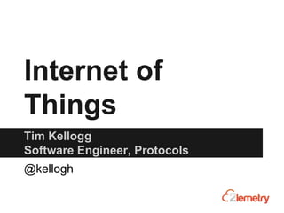 Internet of
Things
Tim Kellogg
Software Engineer, Protocols
@kellogh

 