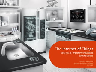 The Internet of Things
How will IoT transform marketing
and marketers
Author: Prayukth K V
Graphics: Prabahar Chitraikan
Jan 2015i
 