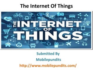 The Internet Of Things
Submitted By
Mobilepundits
http://www.mobilepundits.com/
 