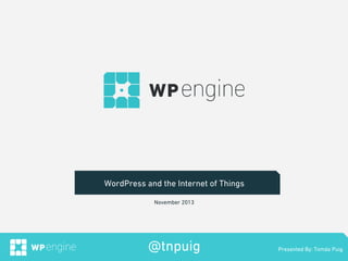 v

WordPress and thevInternet of Things
November 2013

September 2013

@tnpuig

Presented By: Tomás Puig

 