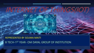 REPRESENTED BY SOUMA MAITI
B TECH-1ST YEAR- OM DAYAL GROUP OF INSTITUTION
 